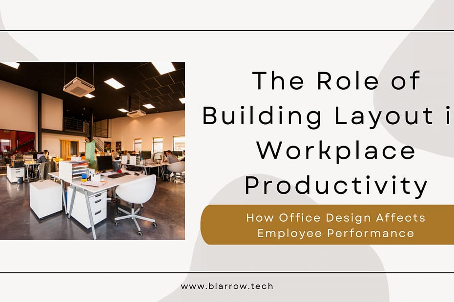 The Role of Building Layout in Workplace Productivity: How Office Design Affects Employee Performance
